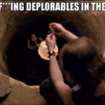 Silence of the Lambs Pit Scene | PUT THE F***ING DEPLORABLES IN THE BASKET! | image tagged in silence of the lambs pit scene | made w/ Imgflip meme maker