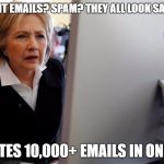 hillary computer | IMPORTANT EMAILS? SPAM? THEY ALL LOOK SAME TO ME; DELETES 10,000+ EMAILS IN ONE GO. | image tagged in hillary computer | made w/ Imgflip meme maker