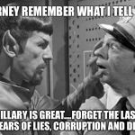 Spock and fife | BARNEY REMEMBER WHAT I TELL YOU; HILLARY IS GREAT....FORGET THE LAST 30 YEARS OF LIES, CORRUPTION AND DECEIT. | image tagged in spock and fife | made w/ Imgflip meme maker