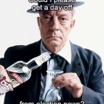 A guy can only take so much rubbish but we've been hip deep in this election cesspool for over a year now! | Could I please get a day off; from election news? | image tagged in buster vodka ad,nervous,need a break please,please,vodka | made w/ Imgflip meme maker