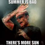 Vampire  | SUMMER IS BAD; THERE'S MORE SUN | image tagged in vampire | made w/ Imgflip meme maker