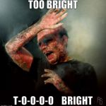 Vampire  | TOO BRIGHT; T-O-O-O-O    BRIGHT | image tagged in vampire | made w/ Imgflip meme maker