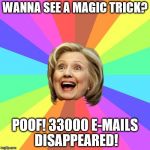 Hillary Rainbow Meme | WANNA SEE A MAGIC TRICK? POOF! 33000 E-MAILS DISAPPEARED! | image tagged in hillary rainbow meme,hillary,clinton,hillary clinton,email scandal,election 2016 | made w/ Imgflip meme maker