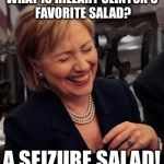 Cesar Had A Seizure | WHAT IS HILLARY CLINTON'S FAVORITE SALAD? A SEIZURE SALAD! | image tagged in hillary lol,memes,funny,hillary clinton,election 2016,seizure | made w/ Imgflip meme maker