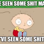Family guy  | IVE SEEN SOME SHIT MAN! I'VE SEEN SOME SHIT! | image tagged in family guy | made w/ Imgflip meme maker