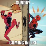 deadpool hammers spiderman | SUNDAY; COMING IN LIKE | image tagged in deadpool hammers spiderman | made w/ Imgflip meme maker