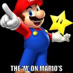 The more you know! | GAMING FACT:; THE 'M' ON MARIO'S HAT STANDS FOR 'MARIO" | image tagged in mario,the more you know,gamer,fact,nintendo,bacon | made w/ Imgflip meme maker