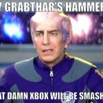 I don't like the XBOX like many people do. | BY GRABTHAR'S HAMMER... THAT DAMN XBOX WILL BE SMASHED. | image tagged in by grabthars hammer | made w/ Imgflip meme maker