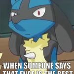 It really isn't... | THAT MOMENT... WHEN SOMEONE SAYS THAT FNAF IS THE BEST GAME IN THE WORLD | image tagged in lucario | made w/ Imgflip meme maker