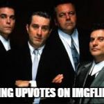 geting upvotes | GETTING UPVOTES ON IMGFLIP LIKE | image tagged in goodfellas,upvotes | made w/ Imgflip meme maker