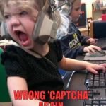 Angry Kid | WRONG 'CAPTCHA' AGAIN.. | image tagged in angry kid | made w/ Imgflip meme maker