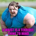 Anyone that has ever been on a diet knows what I'm talking about... | A WAIST IS A TERRIBLE THING TO MIND | image tagged in exercising woman,memes,exercise,dieting,funny | made w/ Imgflip meme maker