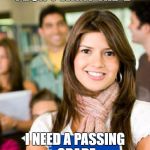 Sheltered College Freshman | I DON'T WANT THE 'D'; I NEED A PASSING GRADE | image tagged in sheltered college freshman | made w/ Imgflip meme maker