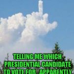 We're almost there people...it's about to get very REAL!!! | LAST NIGHT I PRAYED FOR A SIGN; TELLING ME WHICH PRESIDENTIAL CANDIDATE TO VOTE FOR...APPARENTLY GOD IS UNDECIDED | image tagged in cloud flipping the bird,memes,funny clouds,election 2016,flipping the bird | made w/ Imgflip meme maker