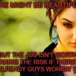 Truth | SHE MIGHT BE BEAUTIFUL; BUT THE JOB ISN'T WORTH TAKING THE RISK IF THERE'S ALREADY GUYS WORKIN' IT. | image tagged in beautiful sasha grey,real talk,facebook,truth,not funny,memes | made w/ Imgflip meme maker