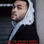 Truth | HE MIGHT BE HANDSOME; BUT THE JOB ISN'T WORTH TAKING THE RISK IF THERE'S ALREADY WOMEN DOING THE WORK. | image tagged in handsome,facenook,not funny,memes,real talk | made w/ Imgflip meme maker