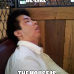 sleeping date | DEMOCRATS BE LIKE-; THE HOUSE IS ON FIRE... | image tagged in sleeping date | made w/ Imgflip meme maker