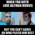 There Can Be Only One (Batman) | WHEN YOU BOTH LOVE BATMAN MOVIES; BUT YOU CAN'T AGREE ON WHO PLAYED HIM BEST | image tagged in doctor who - the wall,batman,batman v superman,batman begins,ben affleck,tim burton | made w/ Imgflip meme maker