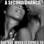 Sensual | YOU MAY GET A SECOND CHANCE; BUT NOT WHEN IT COMES TO LIARS, CHEATERS & THIEVES | image tagged in sensual | made w/ Imgflip meme maker