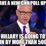 Hillary clinton's numbers are up. | WE HAVE A NEW CNN POLL UPDATE. HILLARY IS GOING TO WIN BY MORE THAN 500%. | image tagged in anderson cooper | made w/ Imgflip meme maker