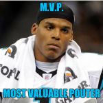 Cam Newton | M.V.P. MOST VALUABLE POUTER | image tagged in cam newton | made w/ Imgflip meme maker