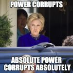 ask yourself if she is corrupted | POWER CORRUPTS; ABSOLUTE POWER CORRUPTS ABSOLUTELY | image tagged in evil hillary | made w/ Imgflip meme maker