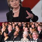 Smartest woman in the world.  Riiiight. | AND THEN I SAID; “LIKE WITH A CLOTH OR SOMETHING?” | image tagged in hillary laughing crowd,wipe the server,laugh at her | made w/ Imgflip meme maker