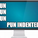 Terminal Pun | PUN; PUN; PUN; PUN INDENTED | image tagged in computer screen | made w/ Imgflip meme maker