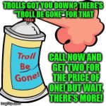 Begone foul being! | TROLLS GOT YOU DOWN? THERE'S "TROLL BE GONE" FOR THAT; CALL NOW AND GET TWO FOR THE PRICE OF ONE! BUT WAIT, THERE'S MORE! | image tagged in troll be gone spray,my templates challenge,damn trolls,someone is on a downvoting spree,stop it already | made w/ Imgflip meme maker