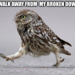 usin my stupid fkn feet and my stupid fkn legs to fkn walk on this stupid fkn road stupid fkn car | HOW I WALK AWAY FROM  MY BROKEN DOWN CAR | image tagged in its fkn bullshit | made w/ Imgflip meme maker