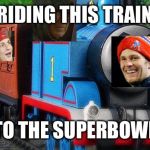 Patriots Hype Train | RIDING THIS TRAIN; TO THE SUPERBOWL | image tagged in patriots hype train | made w/ Imgflip meme maker