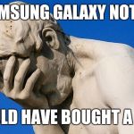 Face Palm | SAMSUNG GALAXY NOTE 7; I SHOULD HAVE BOUGHT A NEXUS | image tagged in face palm | made w/ Imgflip meme maker