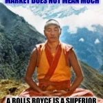 Advertisers still push the issue | JUST BECAUSE SOMETHING IS THE BEST ON THE MARKET DOES NOT MEAN MUCH; A ROLLS ROYCE IS A SUPERIOR AUTOMOBILE, BUT MORE PEOPLE OWN A TOYOTA CAMRY OR TWO | image tagged in buddhist monk,consumerism,best | made w/ Imgflip meme maker