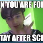 SchoolSucks | WHEN YOU ARE FORCED; TO STAY AFTER SCHOOL | image tagged in school,thefinger,middle,afterscool | made w/ Imgflip meme maker