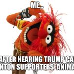 Animals 4 Clinton | ME... ...AFTER HEARING TRUMP CALL CLINTON SUPPORTERS 'ANIMALS'. | image tagged in animals 4 clinton | made w/ Imgflip meme maker