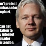 Another failed attempt to stop disclosure of her corruption | Clinton can't protect her own ambassador in Benghazi, but she can get her Foundation to shut off my internet In the Equador embassy in London. | image tagged in assange clinton,memes,equador embassy,london,benghazi,internet | made w/ Imgflip meme maker