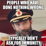 Captain Obvious large | PEOPLE WHO HAVE DONE NOTHING WRONG; TYPICALLY DON'T ASK FOR IMMUNITY | image tagged in captain obvious large | made w/ Imgflip meme maker