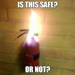 Cheap Fire Extinguisher  | IS THIS SAFE? OR NOT? | image tagged in cheap fire extinguisher | made w/ Imgflip meme maker
