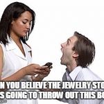 Couple | CAN YOU BELIEVE THE JEWELRY STORE WAS GOING TO THROW OUT THIS BOX?! | image tagged in couple | made w/ Imgflip meme maker