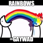 ASDF problems | RAINBOWS; =GAYWAD | image tagged in asdf problems | made w/ Imgflip meme maker