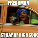 will smith | FRESHMAN; FIRST DAY OF HIGH SCHOOL | image tagged in will smith | made w/ Imgflip meme maker