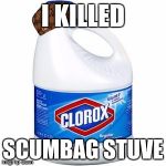 Bleach Bottle | I KILLED; SCUMBAG STUVE | image tagged in bleach bottle,scumbag | made w/ Imgflip meme maker