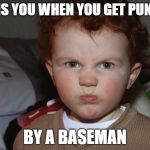 Angry Face | THIS IS YOU WHEN YOU GET PUNCHED; BY A BASEMAN | image tagged in angry face | made w/ Imgflip meme maker