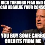 If you can make Millennials feel guilty or scared, they'll believe anything and donate to it. | I GET RICH THROUGH FEAR AND GUILT BUT I CAN ABSOLVE YOUR CONSCIENCE; IF YOU BUY SOME CARBON CREDITS FROM ME | image tagged in al gore troll,climate change,global warming,scam,scammer | made w/ Imgflip meme maker