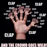 On One Hand | CLAP; CLAP; CLAP; CLAP; CLAP; CLAP; CLAP; CLAP; CLAP; CLAP; CLAP; CLAP; CLAP; CLAP; CLAP; CLAP; CLAP; CLAP; CLAP; CLAP; AND THE CROWD GOES WILD! | image tagged in on one hand | made w/ Imgflip meme maker