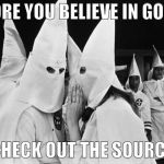 kkk whispering | BEFORE YOU BELIEVE IN GOSSIP; CHECK OUT THE SOURCE | image tagged in kkk whispering | made w/ Imgflip meme maker