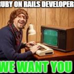 developer | RUBY ON RAILS DEVELOPER? WE WANT YOU | image tagged in developer | made w/ Imgflip meme maker