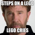 Chuck Norris | STEPS ON A LEGO; LEGO CRIES | image tagged in chuck norris | made w/ Imgflip meme maker