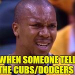 Dodgers 6 Cubs 1 | WHEN SOMEONE TELLS YOU THE CUBS/DODGERS SCORE | image tagged in huh | made w/ Imgflip meme maker