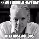 Julian Assange | I KNEW I SHOULD HAVE KEPT; ALL THOSE AOL CDS | image tagged in julian assange | made w/ Imgflip meme maker